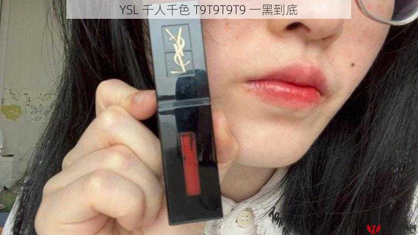 YSL 千人千色 T9 和 T9 的区别成片已正式发布快来了解一下